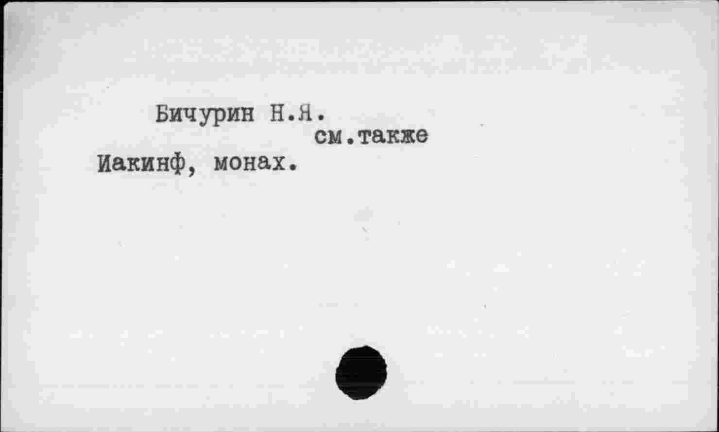 ﻿Бичурин Н.Я.
см.также
Иакинф, монах.